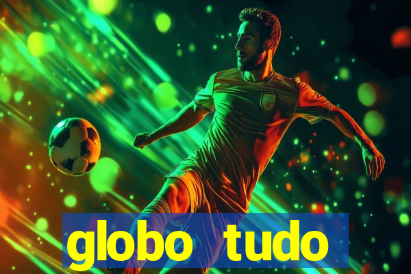 globo tudo absolutamente tudo